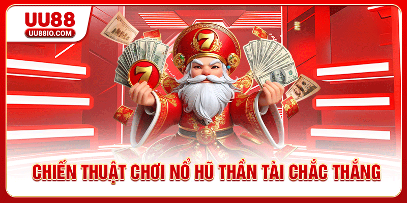 Chiến thuật chơi Nổ hũ Thần Tài chắc thắng