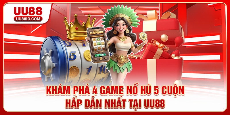 Khám phá 4 game nổ hũ 5 cuộn hấp dẫn nhất tại UU88