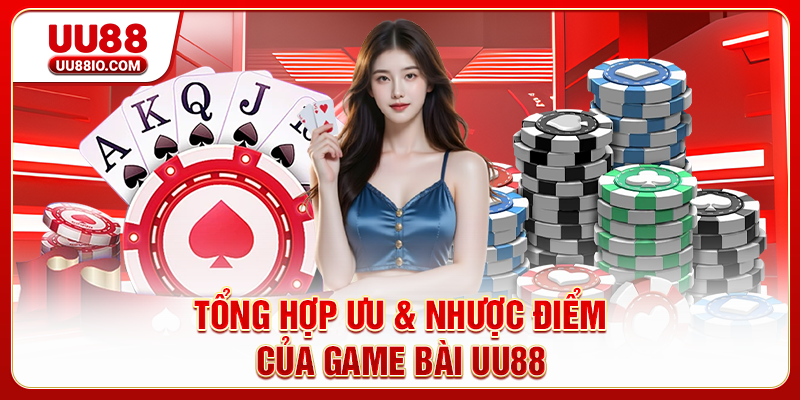 Tổng hợp ưu & nhược điểm của game bài UU88